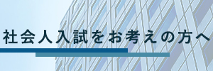 社会人入試をお考えの方へ